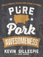 Pure Pork Awesomeness: Totally Cookable Recipes from Around the World