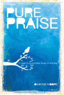 Pure Praise: A Heart-Focused Bible Study on Worship