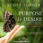 Purpose and Desire: What Makes Something Alive and Why Modern Darwinism Has Failed to Explain It