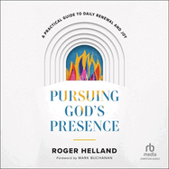 Pursuing God's Presence: A Practical Guide to Daily Renewal and Joy