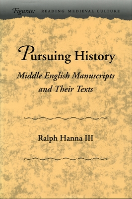 Pursuing History: Middle English Manuscripts and Their Texts - Hanna, Ralph
