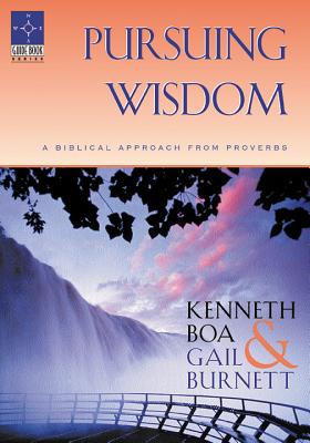Pursuing Wisdom: A Biblical Approach from Proverbs - Boa, Kenneth, and Burnett, Gail