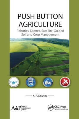 Push Button Agriculture: Robotics, Drones, Satellite-Guided Soil and Crop Management - Krishna, K R