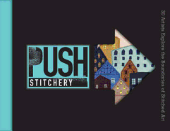 Push Stitchery: 30 Artists Explore the Boundaries of Stitched Art