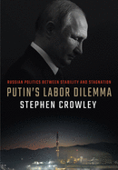 Putin's Labor Dilemma: Russian Politics Between Stability and Stagnation