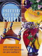 Puttin' on the Paint: 101 Projects & Ideas for Painting on Any Surface