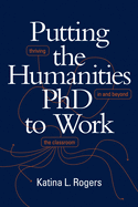 Putting the Humanities PhD to Work: Thriving in and Beyond the Classroom