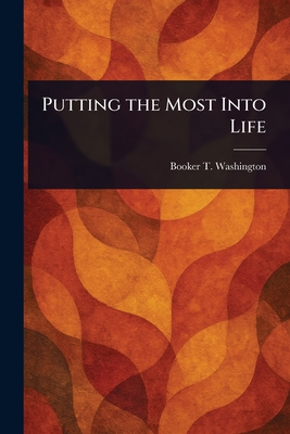 Putting the Most Into Life - Washington, Booker T