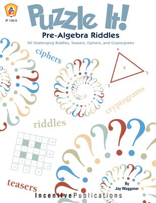 Puzzle It! Pre-Algebra Riddles: 50 Challenging Riddles, Teasers, Ciphers, and Cryptograms - Jay Waggoner, and Waggoner, Jay, and Frank, Marjorie (Editor)