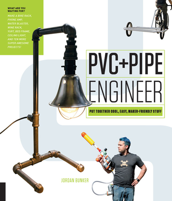 PVC and Pipe Engineer: Put Together Cool, Easy, Maker-Friendly Stuff - Bunker, Jordan