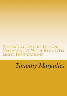 Pyramid Geometry Design: Mathematics With Relatively Light Physics? Foundations - Margulies, Timothy S