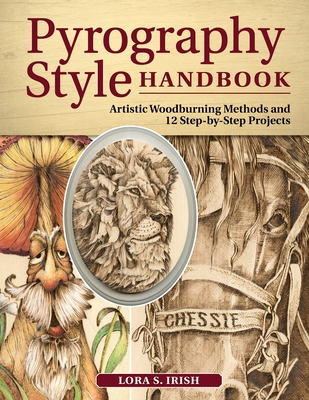 Pyrography Style Handbook: Artistic Woodburning Methods and 12 Step-By-Step Projects - Irish, Lora S