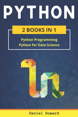 Python: 2 Books in 1: Python Programming & Data Science. Master Data Analysis from Scratch and Discover the Secrets of Machine Learning with Step-by-Step Exercises - Howard, Daniel