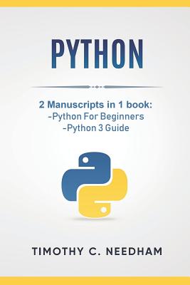 Python: 2 Manuscripts in 1 book: -Python For Beginners -Python 3 Guide - Needham, Timothy C