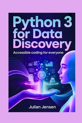Python 3 for Data Discovery: Accessible Coding for Everyone - Jensen, Julian