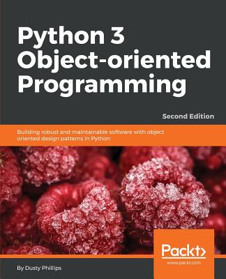 Python 3 Object-oriented Programming - Second Edition: Building robust and maintainable software with object oriented design patterns in Python - Phillips, Dusty