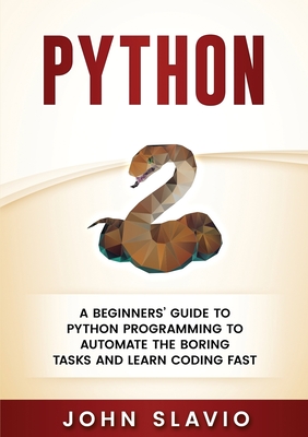 Python: A Beginners' Guide to Python Programming to automate the boring tasks and learn coding fast - Slavio, John