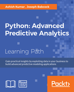Python: Advanced Predictive Analytics: Gain practical insights by exploiting data in your business to build advanced predictive modeling applications