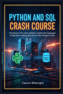 Python and SQL Crash Course: The Blueprint for Data Analytics: Master the Languages of Decision-Making and Secure Your Future in Tech