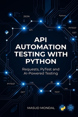 Python API Automation Testing: Requests, PyTest & AI for Real-World Projects - Mondal, Masud