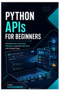 Python APIs for Beginners: Connect Apps, Automate Workflows, and Use Web Data with Simple Code