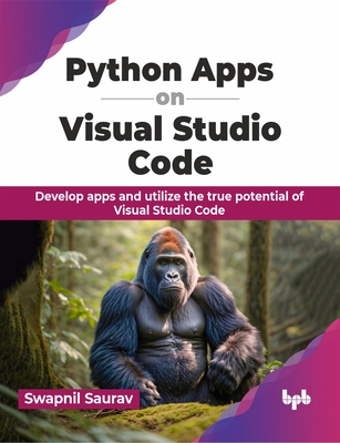 Python Apps on Visual Studio Code: Develop apps and utilize the true potential of Visual Studio Code (English Edition) - Saurav, Swapnil