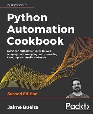 Python Automation Cookbook: 75 Python automation recipes for web scraping; data wrangling; and Excel, report, and email processing - Buelta, Jaime