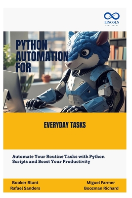 Python Automation for Everyday Tasks: Automate Your Routine Tasks with Python Scripts and Boost Your Productivity - Sanders, Rafael, and Farmer, Miguel, and Richard, Boozman