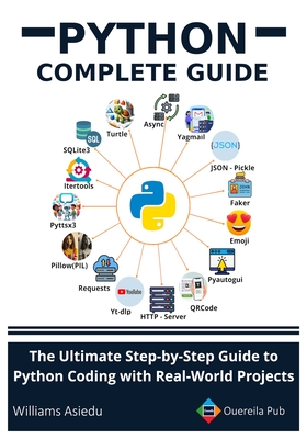 Python Complete Guide: The Ultimate Step-by-Step Guide to Python Coding with Real-World Projects - Asiedu, Williams