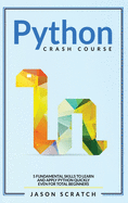 Python Crash Course: 5 Fundamental Skills to Learn and Apply Python Quickly Even for Total Beginners
