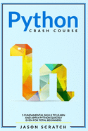 Python Crash Course: 5 Fundamental Skills to Learn and Apply Python Quickly Even for Total Beginners