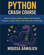 Python Crash Course: Master Python Step by Step with Practical Projects, Career Skills, and Interview Challenges