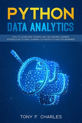 python data analytics: how to learn data science and use machine learning introduction to deep learning to master python for beginners - Charles, Tony F