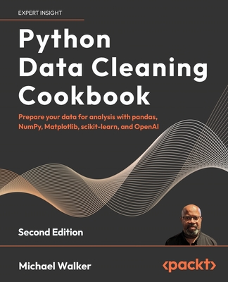 Python Data Cleaning Cookbook: Prepare your data for analysis with pandas, NumPy, Matplotlib, scikit-learn, and OpenAI - Walker, Michael