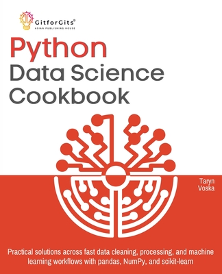 Python Data Science Cookbook: Practical solutions across fast data cleaning, processing, and machine learning workflows with pandas, NumPy, and scikit-learn - Voska, Taryn