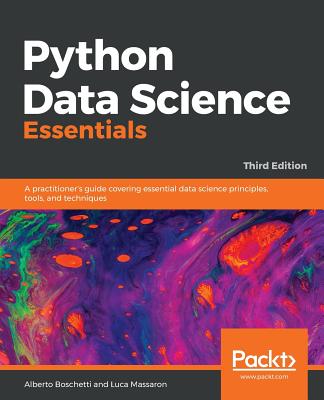 Python Data Science Essentials: A practitioner's guide covering essential data science principles, tools, and techniques - Boschetti, Alberto, and Massaron, Luca, and Marinelli, Pietro