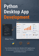 Python Desktop App Development: Turn Python Scripts into Modern GUI Applications for Automation, Business Tools, Data Workflows, and Portfolio Projects