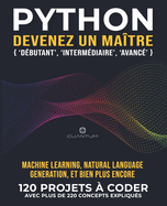 Python, devenez un ma?tre: 120 exercices Python concrets avec plus de 220 concepts expliqu?s: La pratique est la cl? du succ?s. De vrais projets Python ? coder.