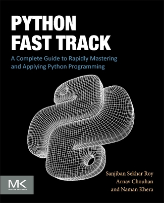 Python Fast Track: A Complete Guide to Rapidly Mastering and Applying Python Programming - Roy, Sanjiban Sekhar, and Chouhan, Arnav, and Khera, Naman
