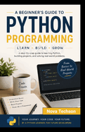 Python for Absolute Beginners: Build 7 Real Projects in 7 Days. A Simple, Step-by-Step Guide with Zero Experience Required