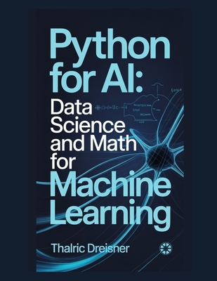 Python for AI: Data Science and Math for Machine Learning - Dreisner, Thalric