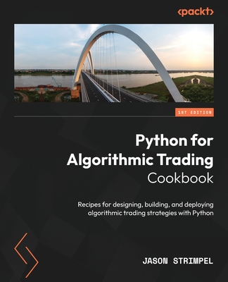 Python for Algorithmic Trading Cookbook: Recipes for designing, building, and deploying algorithmic trading strategies with Python - Strimpel, Jason
