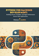 Python for Backend Development: Building Secure, Scalable, and High-Performance Server-Side Applications.