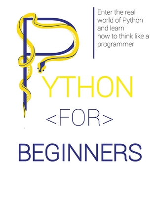 Python for Beginners: Enter the Real World of Python and Learn How to Think Like a Programmer. - Lawrence, Lucas