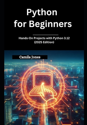 Python for Beginners: Hands-On Projects with Python 3.12 (2025 Edition) - Jones, Camila