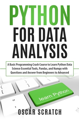 Python for Data Analysis: A Basic Programming Crash Course to Learn Python Data Science Essential Tools, Pandas, and Numpy with Questions and Answer from Beginners to Advanced - Scratch, Oscar