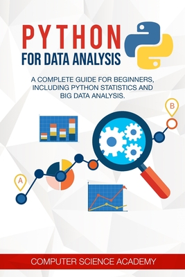 Python for Data Analysis: A Complete Guide for Beginners, Including Python Statistics and Big Data Analysis. - Computer Science Academy