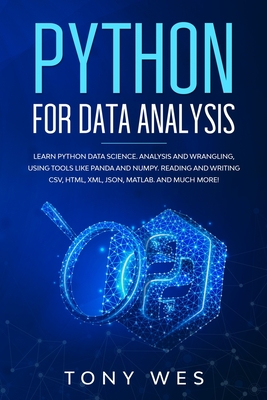 Python for data analysis: Analysis and wrangling, using tools like Panda and NumPy. Reading and writing CSV, HTML, XML, JSON, MATLAB. And much more! - Wes, Tony