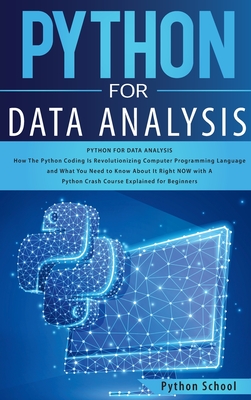 Python for Data Analysis How The Python Coding Is Revolutionizing Computer Programming Language and What You Need to Know About It Right NOW with A Python Crash Course Explained for Beginners - School, Python
