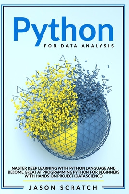 Python for Data Analysis: Master Deep Learning with Python Language and Become Great at Programming for Beginners with Hands-on Project (Data Science) - Scratch, Jason